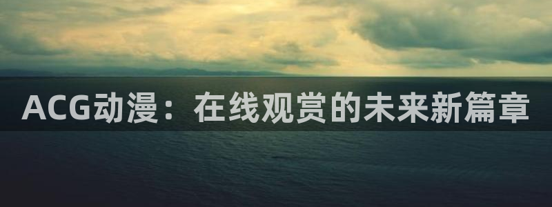动漫之家漫画网在线：ACG动漫：在线观赏的未来新篇章