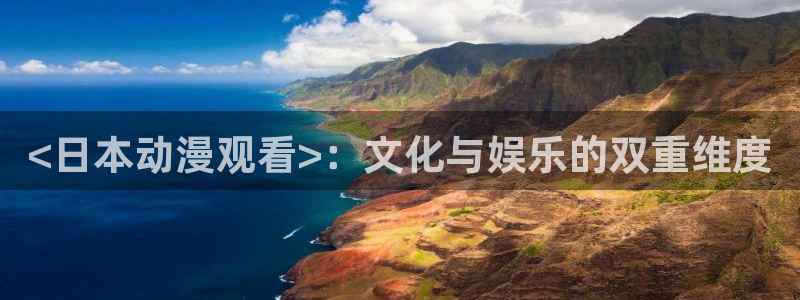 动漫之家3.0版本：<日本动漫观看>：文化与娱乐的双重维度